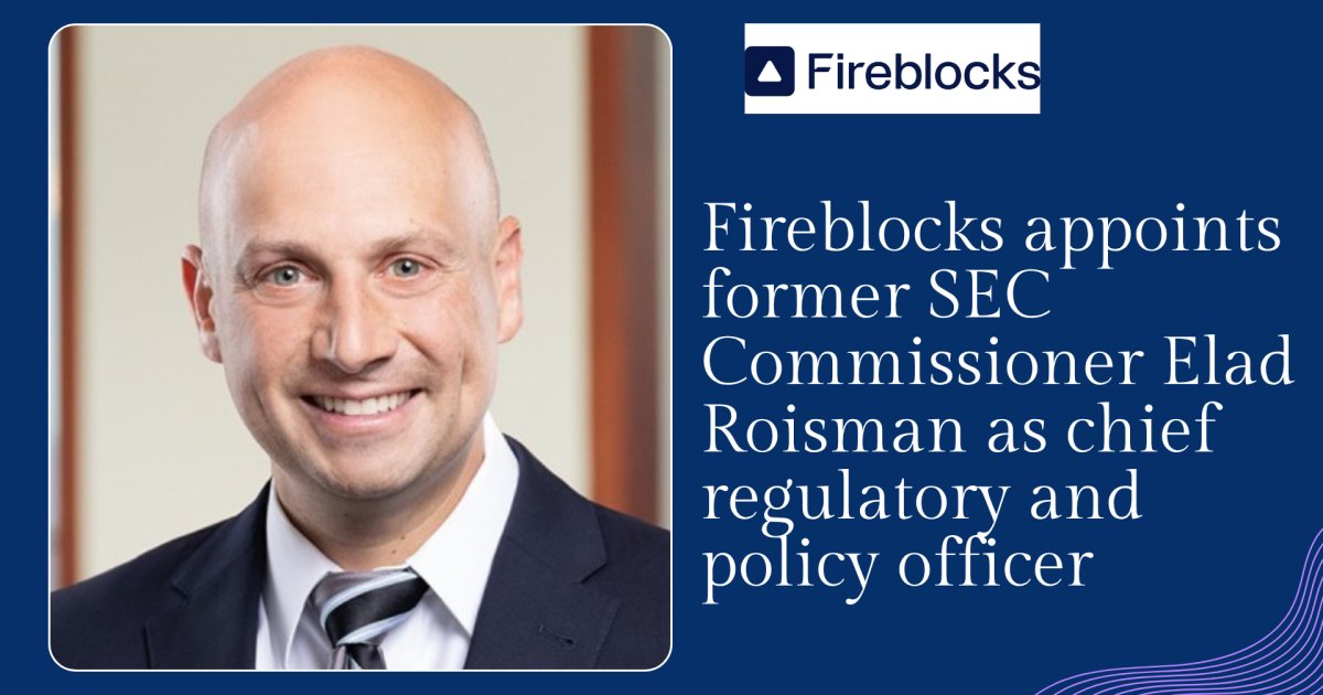 Former SEC Commissioner Elad Roisman Joins Fireblocks